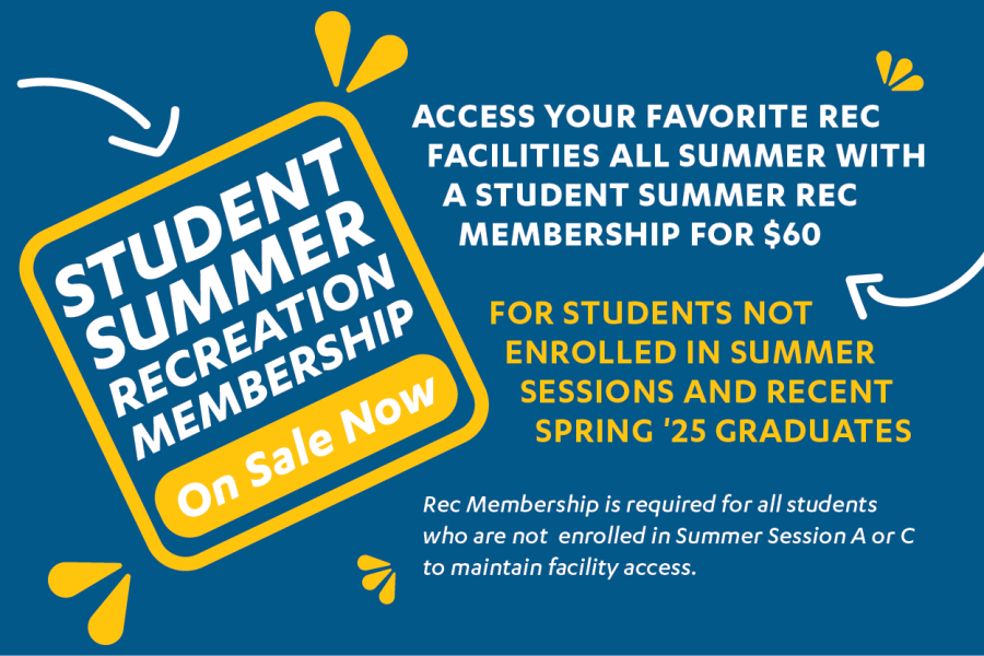 Student Summer Recreation membership on sale now. Access your favorite Rec facilities all summer witha Student Summer Rec Membership for $60. For students not enrolled in Summer Sessions and recent Spring '25 graduates. Rec Membership is required for all studentswho are not enrolled in Summer Session A or C to maintain facility access.